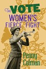 The Vote: Women's Fierce Fight - Penny Colman - 9780984960798