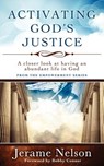 Activating God's Justice: A closer look at having an abundant life in God - Jerame Nelson - 9780984968725