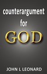Counterargument for God - John L Leonard - 9780985011192