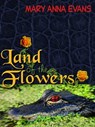 Land of the Flowers - Mary Anna Evans - 9780985040161
