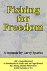 Fishing for Freedom: Life Lessons Learned by a Young Coastal Fisherman in the Summer of '64 - Larry Sparks - 9780985375119