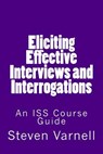 Eliciting Effective Interviews and Interrogations: An ISS Course Guide - Steven Varnell - 9780985382162