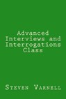 Advanced Interviews and Interrogations Class - Steven Varnell - 9780985382179