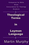 Theological Terms in Layman Language: The Doctrine of Sound Words - Martin Murphy - 9780985618155