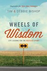 Wheels of Wisdom: Life Lessons for the Restless Spirit - Tim Bishop ; Debbie Bishop - 9780985624842