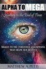 Alpha to Omega - Journey to the End of Time - PETTI,  Matthew A. - 9780985685508