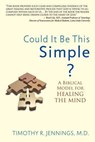 Could It Be This Simple? A Biblical Model For Healing The Mind - Timothy R Jennings - 9780985850203