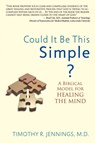Could It Be This Simple? A Biblical Model For Healing The Mind - Timothy R Jennings - 9780985850203