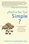 ?Podria Ser Tan Simple ? UN MODELO BIBLICO PARA SANAR LA MENTE - M D Timothy R Jennings - 9780985850241