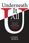 Underneath It All: How Top-Tier Executive Assistants Create a Competitive Advantage - Joan` Burge - 9780985931643