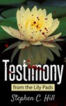 Testimony from the Lily Pads - Stephen C. Hill - 9780986009259