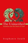 Uninscribed: Initiation into the Heart of Time - Stephanie South - 9780986200571