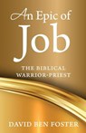 An Epic of Job - The Biblical Warrior Priest - David Ben Foster - 9780986401077