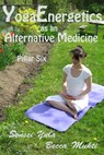 Yoga Energetics as an Alternative Medicine: Pillar Six - Sensei Yula - 9780986734380