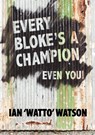 Every Bloke's a Champion... Even You! - Ian Frederick Watson - 9780987378804