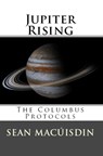 Jupiter Rising: The Columbus Protocols - Sean Pol MacUisdin - 9780987678133