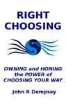 Right Choosing: Owning and Honing the Power of Choosing Your Way - John R Dempsey - 9780987982810