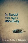 It Should Have Been a #GoodDay - Natalie Corbett Sampson - 9780987994110
