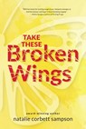 Take These Broken Wings - Natalie Corbett Sampson - 9780987994172