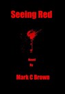 Seeing Red - Mark C Brown - 9780988016705