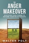 The Anger Makeover - Walter J Polt - 9780988202436