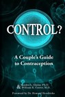 Control?: A Couple's Guide to Contraception - William R. Cutrer M. D. - 9780988396852