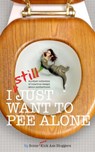 I STILL Just Want to Pee Alone - Jen Mann ; Kim Bongiorno ; Bethany Thies ; Vicki Lesage ; Kathryn Leehane ; Meredith Spidel ; Suzanne Fleet ; Nicole Leigh Shaw ; Rebecca Gallagher ; Christine Burke - 9780988408074