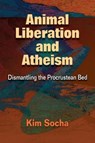 Animal Liberation and Atheism - Kim Socha - 9780988493810