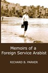 Memoirs of A Foreign Service Arabist - Richard B. Parker - 9780988637665