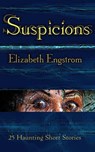 Suspicions: 25 Haunting Short Stories - Elizabeth Engstrom - 9780988776715