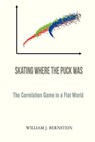 Skating Where the Puck Was: The Correlation Game in a Flat World - William J. Bernstein - 9780988780309