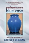 Meditations on a Blue Vase and the Foundations of Transpersonal Psychology - Arthur J. Deikman - 9780988802445