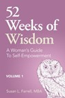 52 Weeks of Wisdom: A Woman’s Guide to Self-Empowerment, Volume 1 - Susan L. Farrell - 9780988909069
