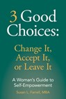 3 Good Choices: Change It, Accept It, or Leave It; A Woman's Guide to Self-Empowerment - Susan L. Farrell - 9780988909083