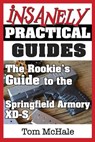 The Rookie's Guide to the Springfield Armory XD-S: What you need to know to buy, shoot and care for a Springfield Armory XD-S - Tom McHale - 9780989065252