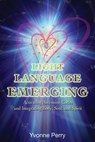 Light Language Emerging: Activating Ascension Codes and Integrating Body, Soul, and Spirit - Yvonne M. Perry - 9780989068826