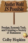 Another World Is Possible: Freedom, Economic Truth, and Creating a Society of Humanness - HOPKINS,  Colby - 9780989108607