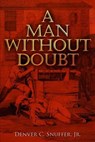 A Man Without Doubt - SNUFFER JR,  Denver C. - 9780989150378