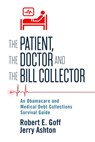 The Patient, The Doctor and The Bill Collector: An Obama Care and Medical Debt Collections Survival Guide - Robert Goff ; Jerry Ashton - 9780989224192