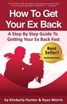 How To Get Your Ex Back - A Step By Step Guide To Getting Your Ex Back Fast - Kimberly Hunter - 9780989313513