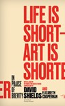 Life Is Short ? Art Is Shorter: In Praise of Brevity - David Shields - 9780989360456