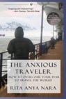 The Anxious Traveler: How to Overcome Your Fear to Travel the World - Rita Anya Nara - 9780989498401