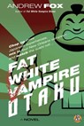 Fat White Vampire Otaku - Andrew Fox - 9780989802796