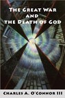 The Great War and the Death of God - Charles A O'Connor - 9780989916998