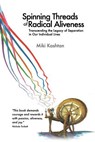 Spinning Threads of Radical Aliveness: Transcending the Legacy of Separation in Our Individual Lives - Miki Kashtan - 9780990007302