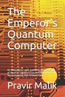 The Emperor's Quantum Computer: An Alternative Light-Centered Interpretation of Quanta, Superposition, Entanglement and the Computing That Arises from - Pravir Malik - 9780990357483