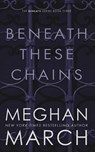 BENEATH THESE CHAINS - Meghan March - 9780990404859