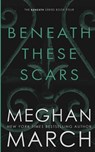 BENEATH THESE SCARS - Meghan March - 9780990404897