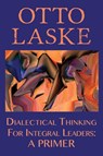 Dialectical Thinking for Integral Leaders - Otto E Laske - 9780990441991