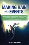 Making Rain with Events: Engage Your Tribe, Create Raving Fans, and Deliver Bottom Line Results with Event Marketing - Scott Ingram - 9780990605911